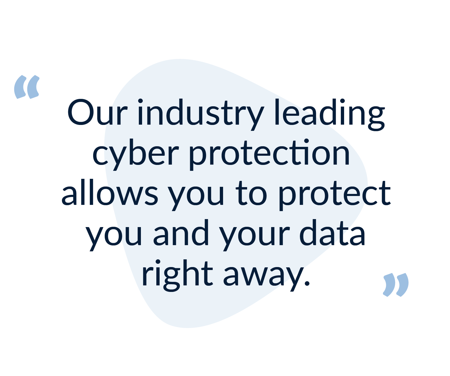 Call out: Our industry leading cyber protection allows you to protect you and your data right away
